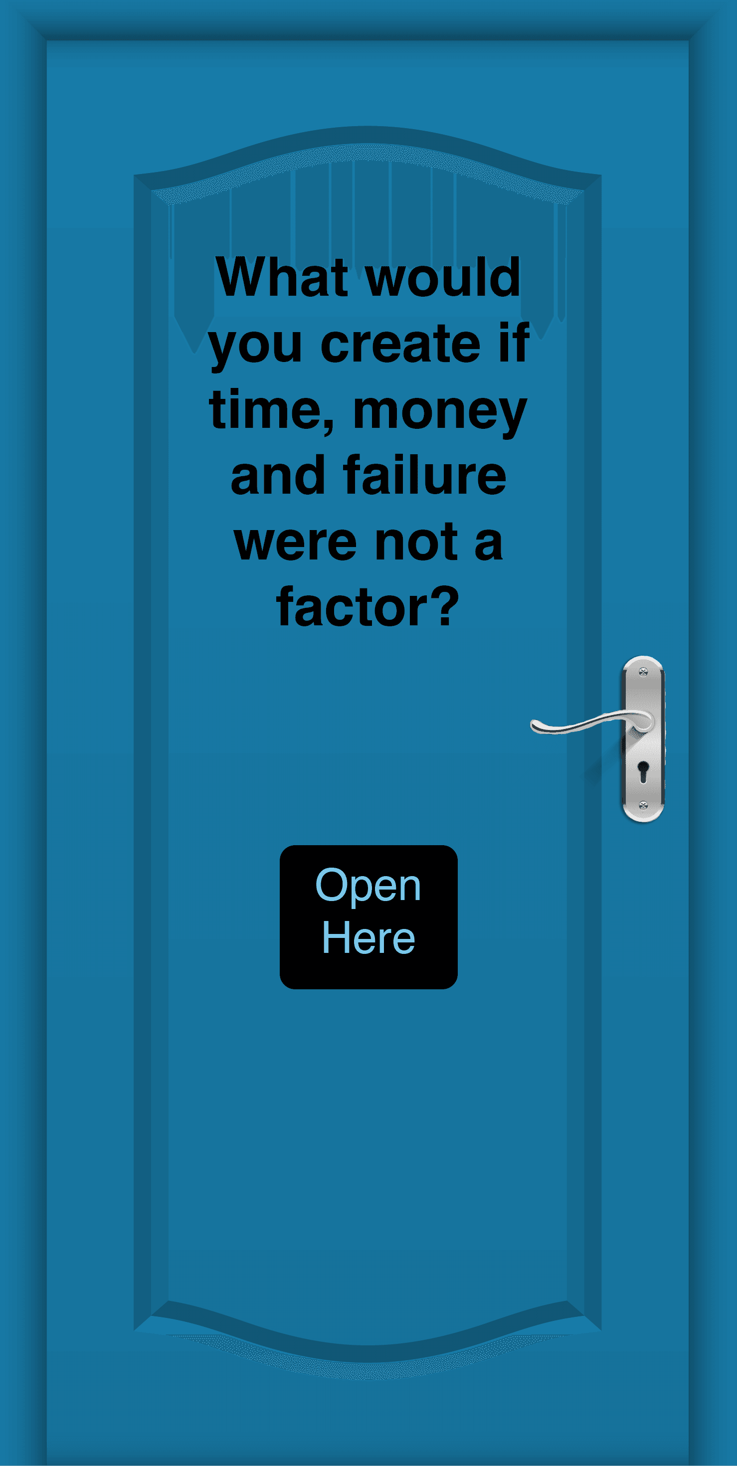 Blue door with the words, 'What would you create if time, money and failure were not a factor?'