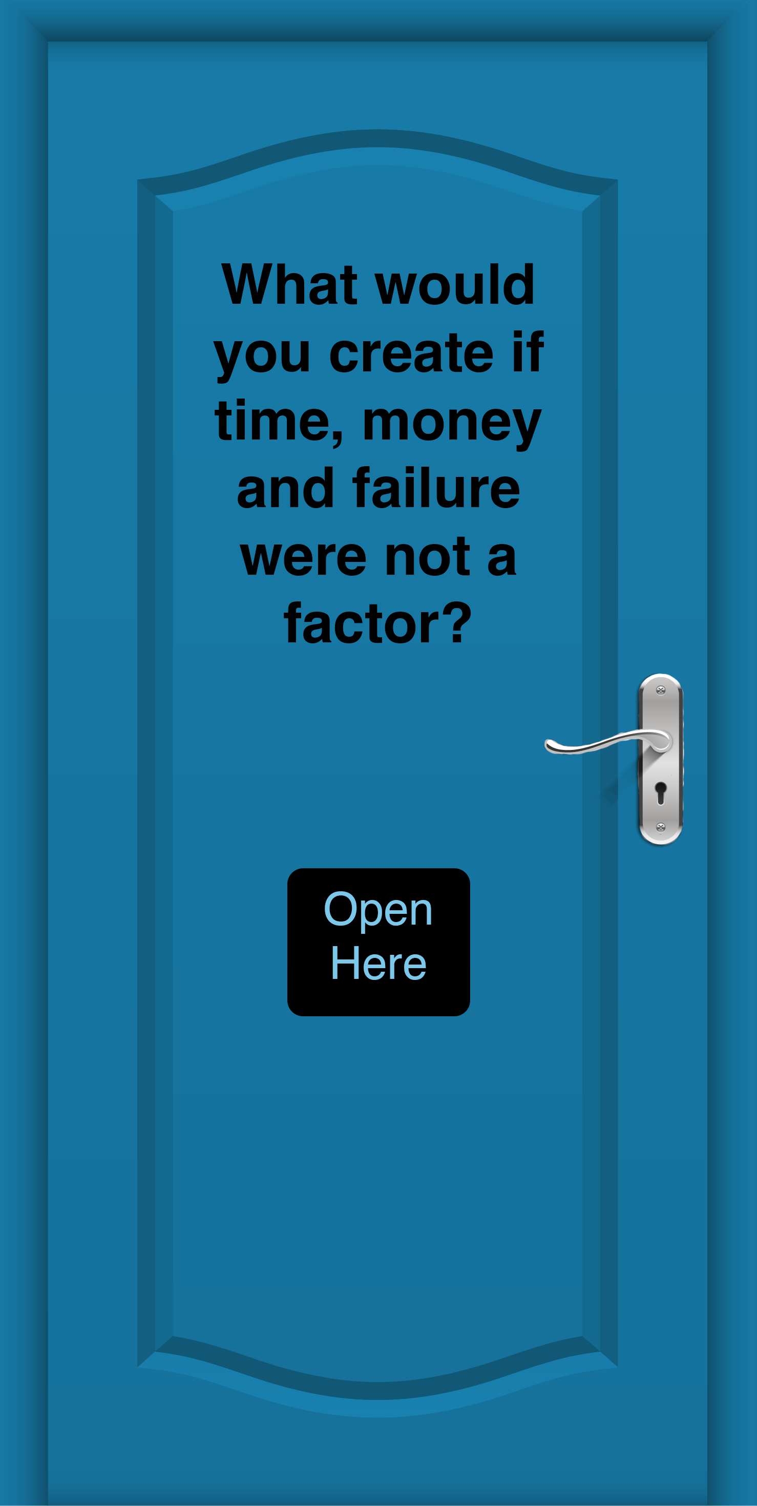 Blue door with the words, 'What would you create if time, money and failure were not a factor?'